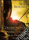 Costantinopoli, ultimo atto. 29 maggio 1453: assalto all'Occidente. E-book. Formato EPUB ebook di Steven Runciman