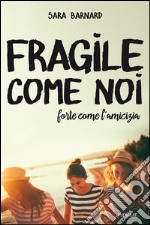 Fragile come noi, forte come l'amicizia. E-book. Formato EPUB ebook