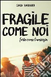 Fragile come noi, forte come l'amicizia. E-book. Formato EPUB ebook di Sara Barnard