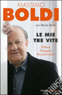 Le mie tre vite. Ridere, piangere, ricominciare. E-book. Formato EPUB ebook di Massimo Boldi