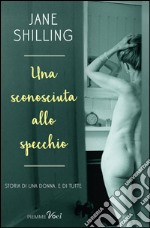 Una sconosciuta allo specchio. Storia di una donna. E di tutte. E-book. Formato EPUB ebook