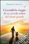 L' incredibile viaggio di un piccolo robot dal cuore grande. E-book. Formato EPUB ebook di Deborah Install