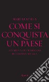 Come si conquista un paese. I sei mesi in cui Berlusconi ha cambiato l'Italia. E-book. Formato EPUB ebook