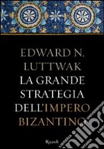 La grande strategia dell'Impero Bizantino. E-book. Formato EPUB