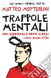 Trappole mentali: Come difendersi dalle proprie illusioni e dagli inganni altrui. E-book. Formato EPUB ebook di Matteo Motterlini