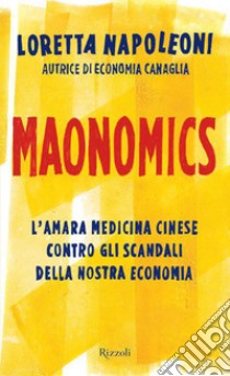 Maonomics. L'amara medicina cinese contro gli scandali della nostra economia. E-book. Formato EPUB ebook di Loretta Napoleoni