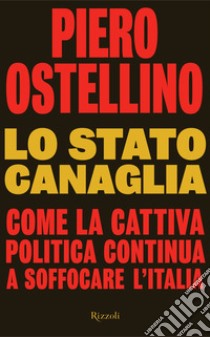 Lo stato canaglia. Come la cattiva politica continua a soffocare l'Italia. E-book. Formato EPUB ebook di Piero Ostellino