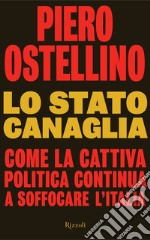 Lo stato canaglia. Come la cattiva politica continua a soffocare l'Italia. E-book. Formato EPUB ebook