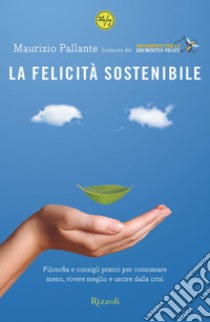 La felicità sostenibile. Filosofia e consigli pratici per consumare meno, vivere meglio e uscire dalla crisi. E-book. Formato EPUB ebook di Maurizio Pallante