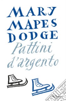 Pattini d'argento. E-book. Formato EPUB ebook di Mary Mapes Dodge