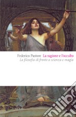 La ragione e l'occulto. La filosofia di fronte a scienza e magia. E-book. Formato EPUB ebook