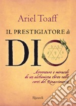 Il prestigiatore di Dio. Avventure e miracoli di un alchimista ebreo nelle corti del Rinascimento. E-book. Formato EPUB ebook