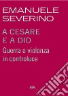 A Cesare e a Dio. Guerra e violenza in controluce. E-book. Formato EPUB ebook