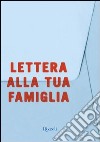 Lettera alla tua famiglia. E-book. Formato PDF ebook