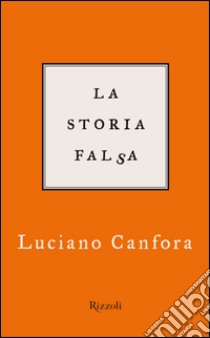 La storia falsa. E-book. Formato PDF ebook di Luciano Canfora