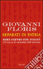 Separati in patria. Nord contro Sud: perché l'Italia è sempre più divisa. E-book. Formato PDF ebook