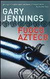 Fuoco azteco. E-book. Formato PDF ebook di Gary Jennings