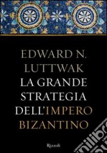 La grande strategia dell'Impero Bizantino. E-book. Formato PDF ebook di Edward N. Luttwak