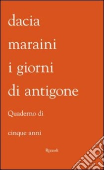 I giorni di Antigone. Quaderno dei cinque anni. E-book. Formato PDF ebook di Dacia Maraini