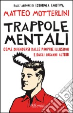 Trappole mentali: Come difendersi dalle proprie illusioni e dagli inganni altrui. E-book. Formato PDF