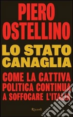 Lo stato canaglia. Come la cattiva politica continua a soffocare l'Italia. E-book. Formato PDF
