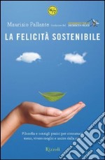 La felicità sostenibile. Filosofia e consigli pratici per consumare meno, vivere meglio e uscire dalla crisi. E-book. Formato PDF ebook