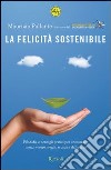 La felicità sostenibile. Filosofia e consigli pratici per consumare meno, vivere meglio e uscire dalla crisi. E-book. Formato PDF ebook