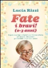 Fate i bravi! (0-3 anni). Regole e consigli dalla tata più famosa d'Italia per essere, da subito, genitori felici di bambini sereni. E-book. Formato PDF ebook
