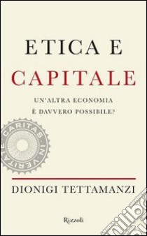 Etica e capitale. Un'altra economia è davvero possibile?. E-book. Formato PDF ebook di Dionigi Tettamanzi