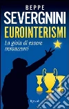 Eurointerismi. La gioia di essere neroazzurri. E-book. Formato PDF ebook di Beppe Severgnini