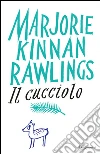 Il cucciolo. Ediz. integrale. E-book. Formato PDF ebook di Marjorie Kinnan Rawlings
