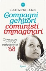 Compagni genitori, comunisti immaginari. Diventare grandi nonostante il '68. E-book. Formato PDF ebook