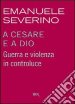 A Cesare e a Dio. Guerra e violenza in controluce. E-book. Formato PDF ebook