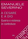 A Cesare e a Dio. Guerra e violenza in controluce. E-book. Formato PDF ebook