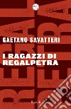 I ragazzi di Regalpetra. E-book. Formato EPUB ebook di Gaetano Savatteri