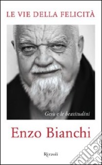 Le vie della felicità. Gesù  e le beatitudini. E-book. Formato PDF ebook di Enzo Bianchi