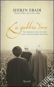 La gabbia d'oro. Tre fratelli nell'incubo della rivoluzione iraniana. E-book. Formato PDF ebook di Shirin Ebadi