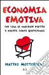 Economia emotiva. Che cosa si nasconde dietro i nostri conti quotidiani. E-book. Formato PDF ebook di Matteo Motterlini