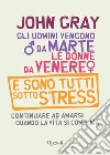 Gli uomini vengono da Marte, le donne da Venere e sono tutti sotto stress. Continuare ad amarsi quando la vita si complica. E-book. Formato EPUB ebook