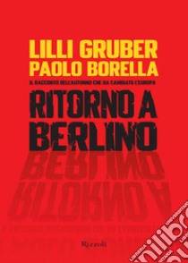 Ritorno a Berlino. Il racconto dell'autunno che ha cambiato l'Europa. E-book. Formato EPUB ebook di Lilli Gruber