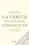 La verità chiede di essere conosciuta. E-book. Formato EPUB ebook