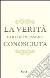 La verità chiede di essere conosciuta. E-book. Formato PDF ebook