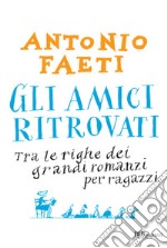 Gli amici ritrovati. Tra le righe dei grandi romanzi per ragazzi. E-book. Formato EPUB ebook