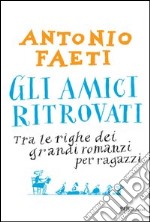 Gli amici ritrovati. Tra le righe dei grandi romanzi per ragazzi. E-book. Formato PDF