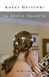 La sposa tradita. E-book. Formato EPUB ebook di Adele Grisendi