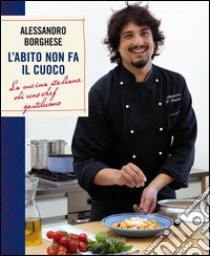 L'abito non fa il cuoco. E-book. Formato PDF ebook di Alessandro Borghese