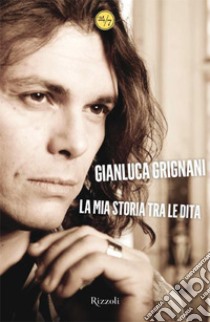 La mia storia tra le dita. E-book. Formato EPUB ebook di Gianluca Grignani