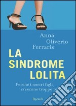 La sindrome Lolita. Perché i nostri figli crescono troppo in fretta. E-book. Formato PDF