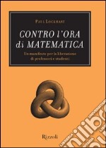 Contro l'ora di matematica. Un manifesto per la liberazione di professori e studenti. E-book. Formato PDF ebook