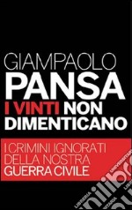 I vinti non dimenticano. I crimini ignorati della nostra guerra civile. E-book. Formato PDF ebook